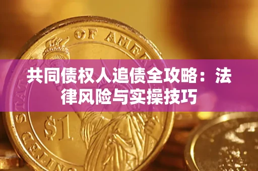 济南共同债权人追债全攻略：法律风险与实操技巧