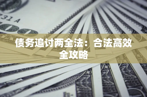 济南债务追讨两全法：合法高效全攻略