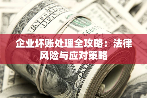 济南企业坏账处理全攻略：法律风险与应对策略