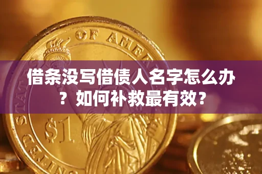 济南借条没写借债人名字怎么办？如何补救最有效？