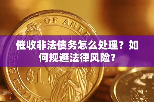 济南催收非法债务怎么处理？如何规避法律风险？
