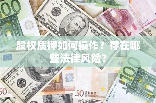 济南股权质押如何操作？存在哪些法律风险？