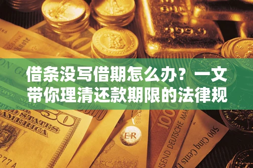 济南借条没写借期怎么办？一文带你理清还款期限的法律规则