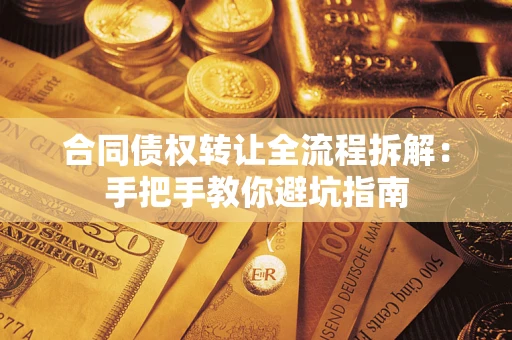 济南合同债权转让全流程拆解：手把手教你避坑指南