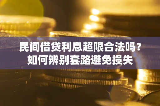 济南民间借贷利息超限合法吗？如何辨别套路避免损失