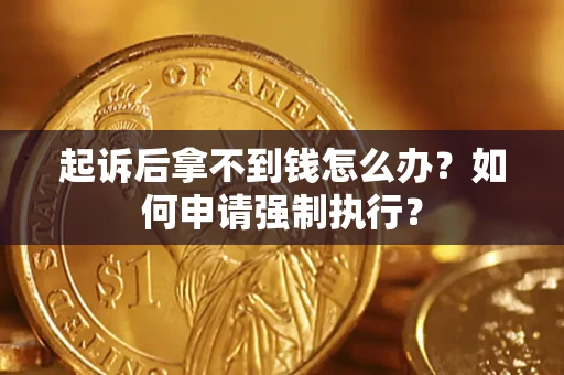 济南起诉后拿不到钱怎么办？如何申请强制执行？