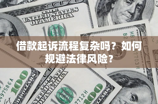 济南借款起诉流程复杂吗？如何规避法律风险？