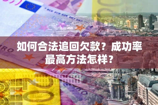 济南如何合法追回欠款？成功率最高方法怎样？