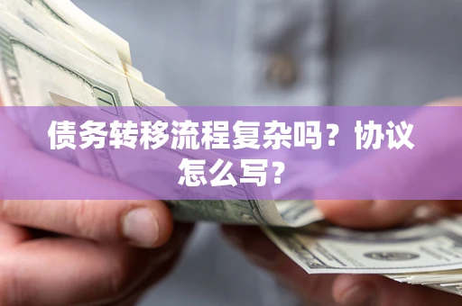 济南债务转移流程复杂吗？协议怎么写？