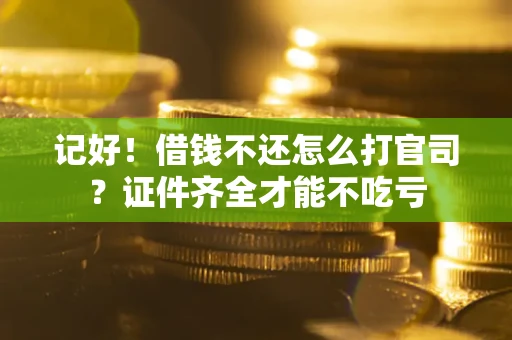 济南记好！借钱不还怎么打官司？证件齐全才能不吃亏