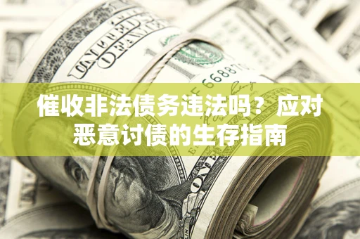 济南催收非法债务违法吗？应对恶意讨债的生存指南