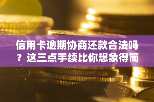 济南信用卡逾期协商还款合法吗？这三点手续比你想象得简单