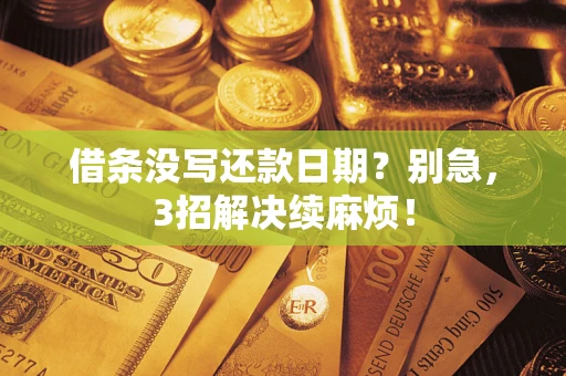 济南借条没写还款日期？别急，3招解决续麻烦！