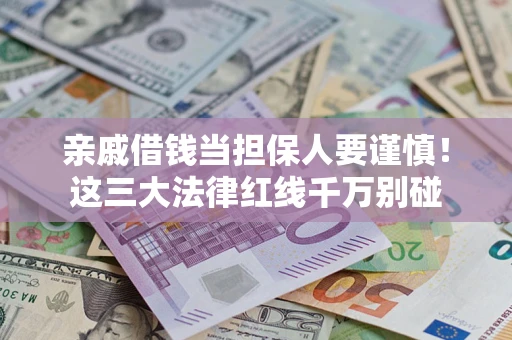 济南亲戚借钱当担保人要谨慎！这三大法律红线千万别碰