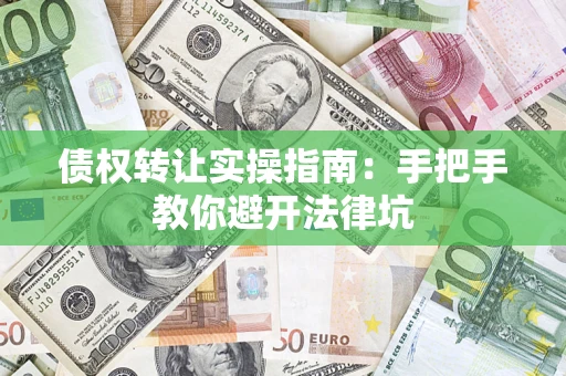 济南债权转让实操指南：手把手教你避开法律坑
