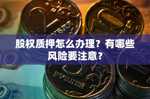 济南股权质押怎么办理？有哪些风险要注意？