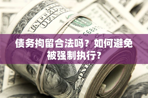 济南债务拘留合法吗？如何避免被强制执行？