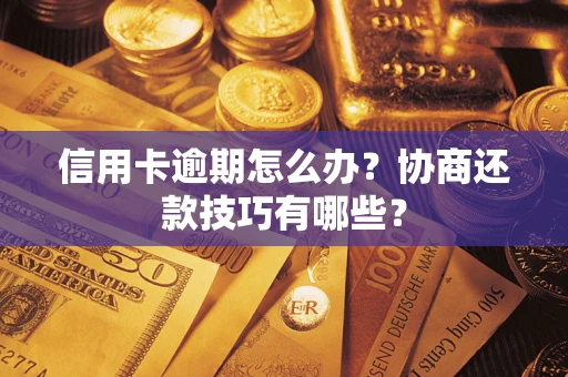 济南信用卡逾期怎么办？协商还款技巧有哪些？