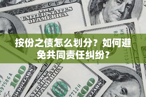 济南按份之债怎么划分？如何避免共同责任纠纷？