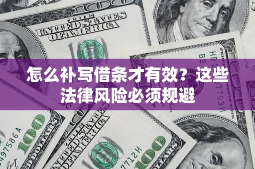 济南怎么补写借条才有效？这些法律风险必须规避