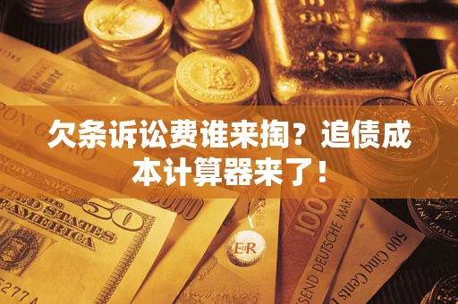 济南欠条诉讼费谁来掏？追债成本计算器来了！