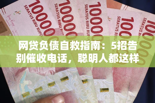 济南网贷负债自救指南：5招告别催收电话，聪明人都这样做