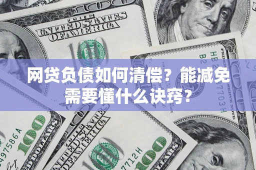 济南网贷负债如何清偿？能减免需要懂什么诀窍？