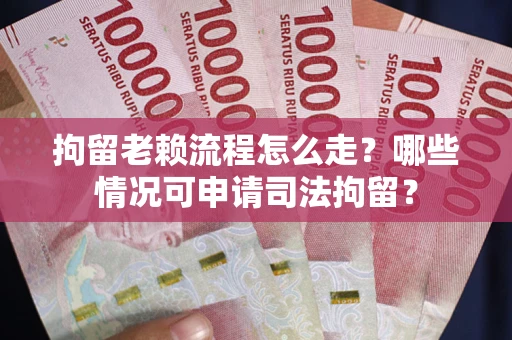 济南拘留老赖流程怎么走?哪些情况可申请司法拘留? 济南拘留老赖流程怎么走?哪些情况可申请司法拘留?