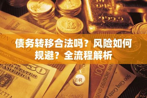 济南债务转移合法吗？风险如何规避？全流程解析