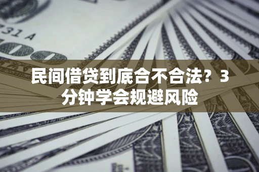 济南民间借贷到底合不合法？3分钟学会规避风险