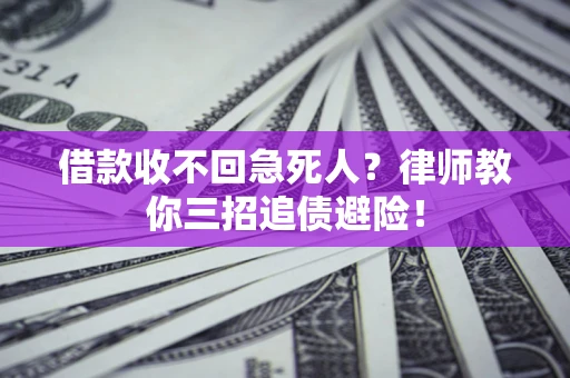 济南借款收不回急死人？律师教你三招追债避险！