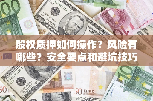 济南股权质押如何操作？风险有哪些？安全要点和避坑技巧？