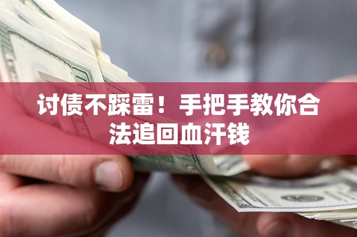 济南讨债不踩雷！手把手教你合法追回血汗钱