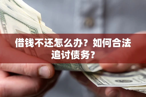 济南借钱不还怎么办？如何合法追讨债务？
