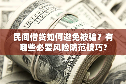 济南民间借贷如何避免被骗？有哪些必要风险防范技巧？