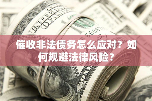 济南催收非法债务怎么应对？如何规避法律风险？