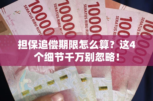 济南担保追偿期限怎么算?这4个细节千万别忽略! 济南担保追偿期限怎么算?这4个细节千万别忽略!