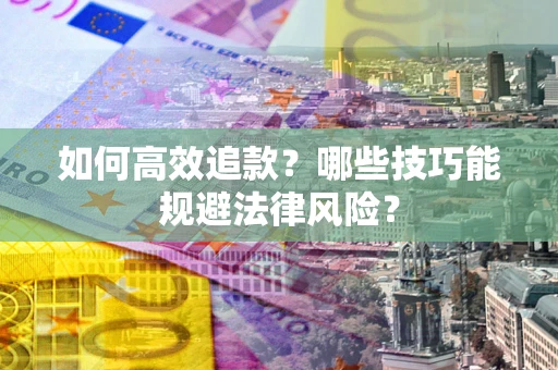 济南如何高效追款？哪些技巧能规避法律风险？
