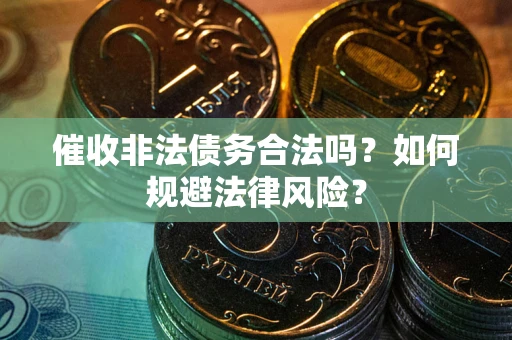 济南催收非法债务合法吗？如何规避法律风险？