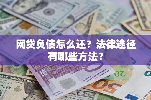 济南网贷负债怎么还？法律途径有哪些方法？