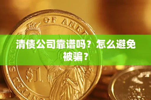 济南清债公司靠谱吗？怎么避免被骗？
