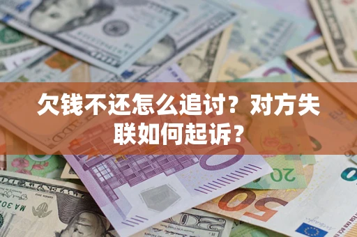 济南欠钱不还怎么追讨？对方失联如何起诉？