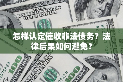 济南怎样认定催收非法债务？法律后果如何避免？