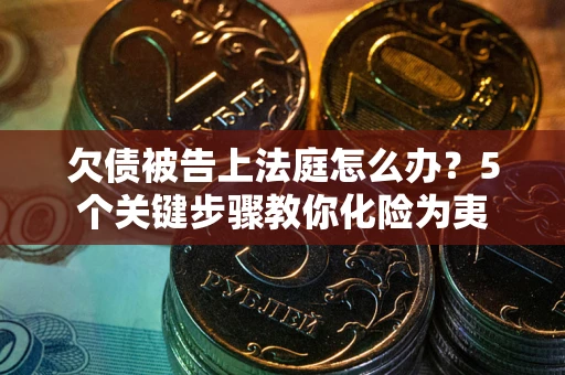 济南欠债被告上法庭怎么办？5个关键步骤教你化险为夷