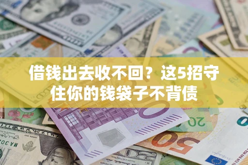 济南借钱出去收不回？这5招守住你的钱袋子不背债